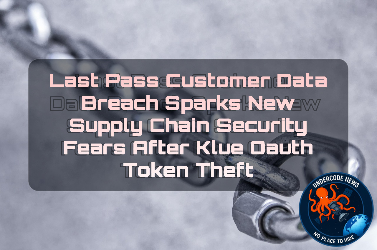 LastPass Customer Data Breach Sparks New Supply Chain Security Fears After Klue OAuth Token Theft + Video