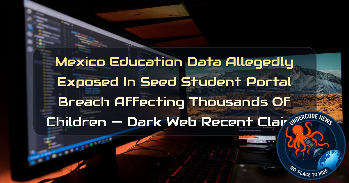 Mexico Education Data Allegedly Exposed in SEED Student Portal Breach Affecting Thousands of Children — Dark Web recent claims + Video