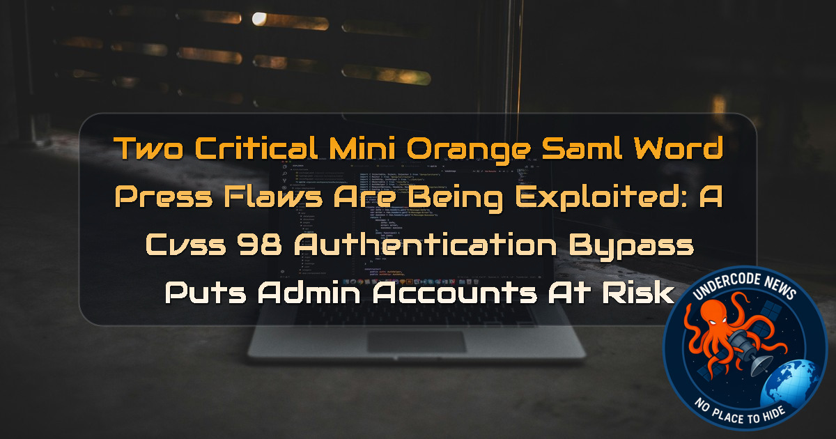 Two Critical miniOrange SAML WordPress Flaws Are Being Exploited: A CVSS 98 Authentication Bypass Puts Admin Accounts at Risk + Video