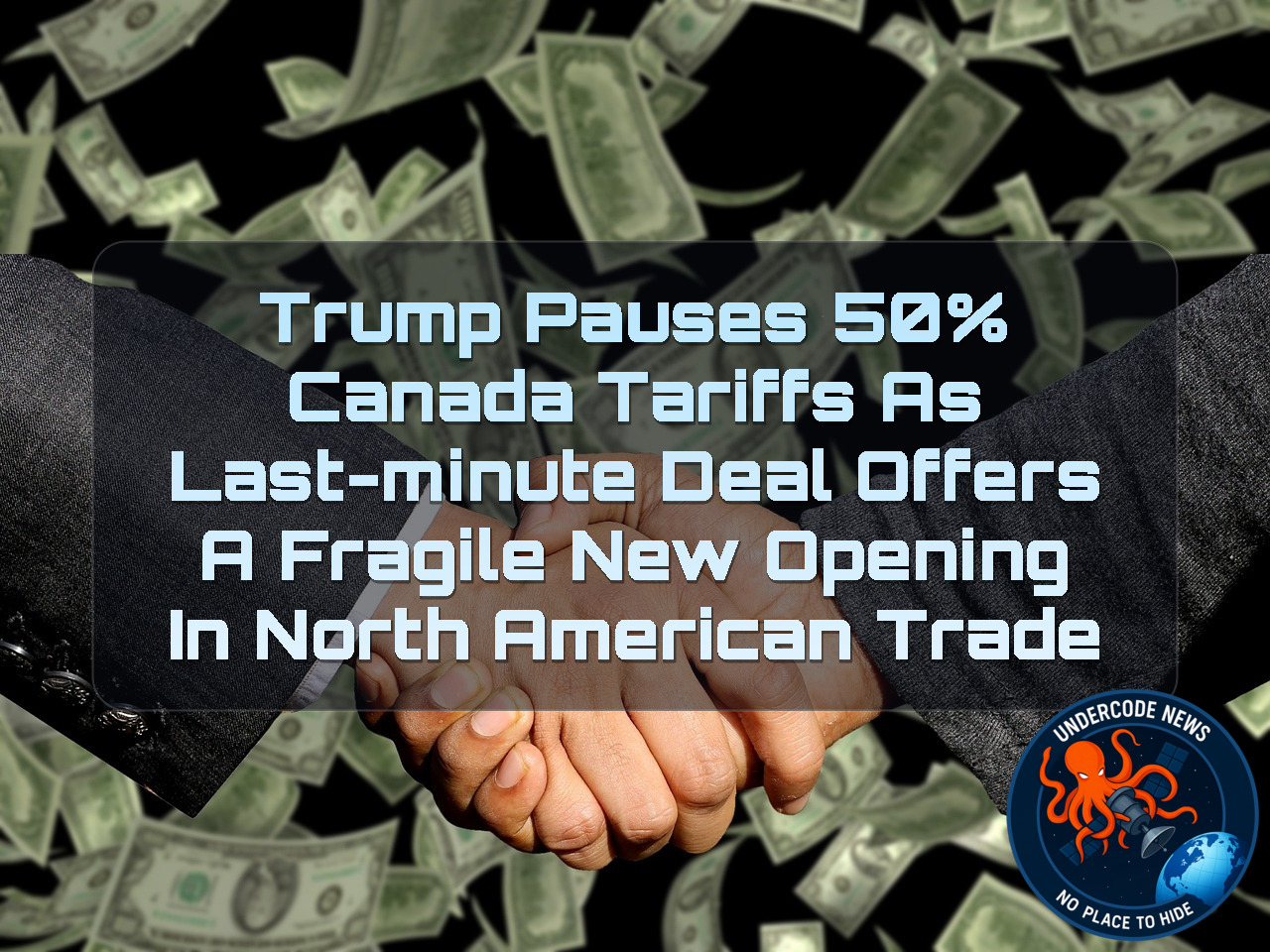 Trump Pauses 50% Canada Tariffs as Last-Minute Deal Offers a Fragile New Opening in North American Trade + Video