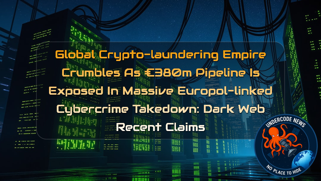 Global Crypto-Laundering Empire Crumbles as €380M Pipeline is Exposed in Massive Europol-Linked Cybercrime Takedown: Dark Web recent claims + Video