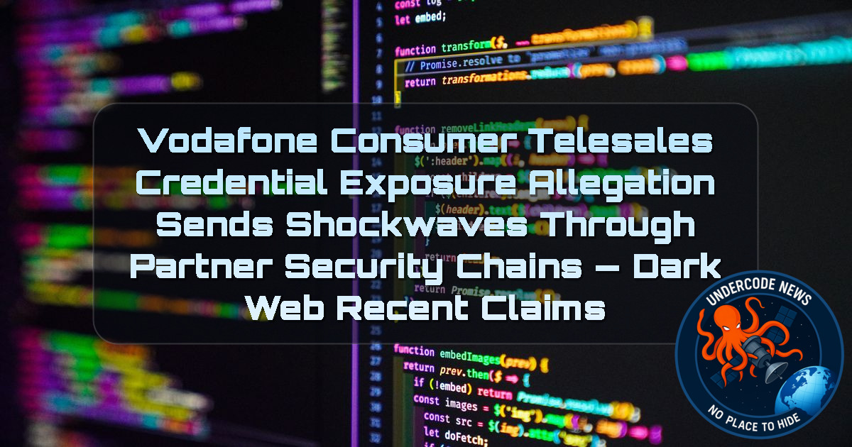 Vodafone Consumer Telesales Credential Exposure Allegation Sends Shockwaves Through Partner Security Chains — Dark Web recent claims + Video