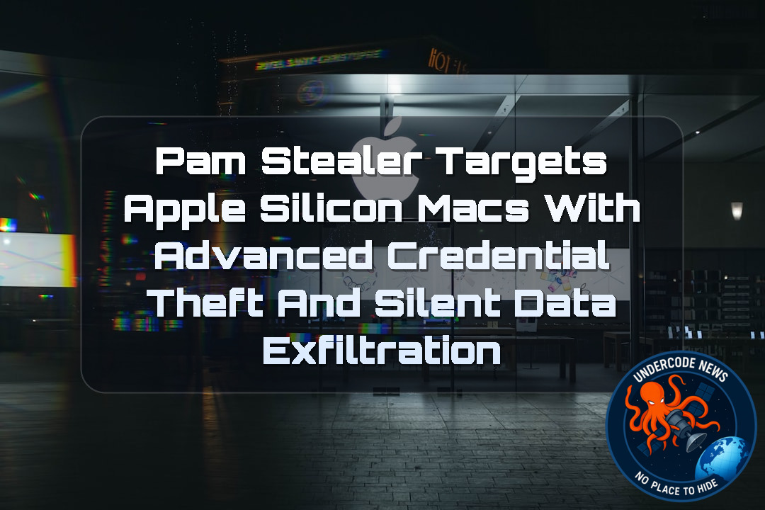 PamStealer Targets Apple Silicon Macs With Advanced Credential Theft and Silent Data Exfiltration + Video