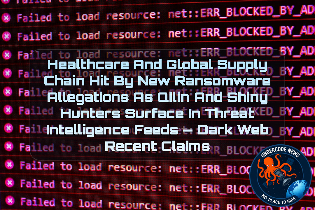 Healthcare and Global Supply Chain Hit by New Ransomware Allegations as Qilin and ShinyHunters Surface in Threat Intelligence Feeds — Dark Web recent claims + Video