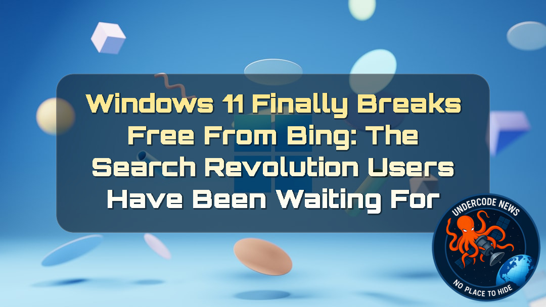 Windows 11 Finally Breaks Free from Bing: The Search Revolution Users Have Been Waiting For