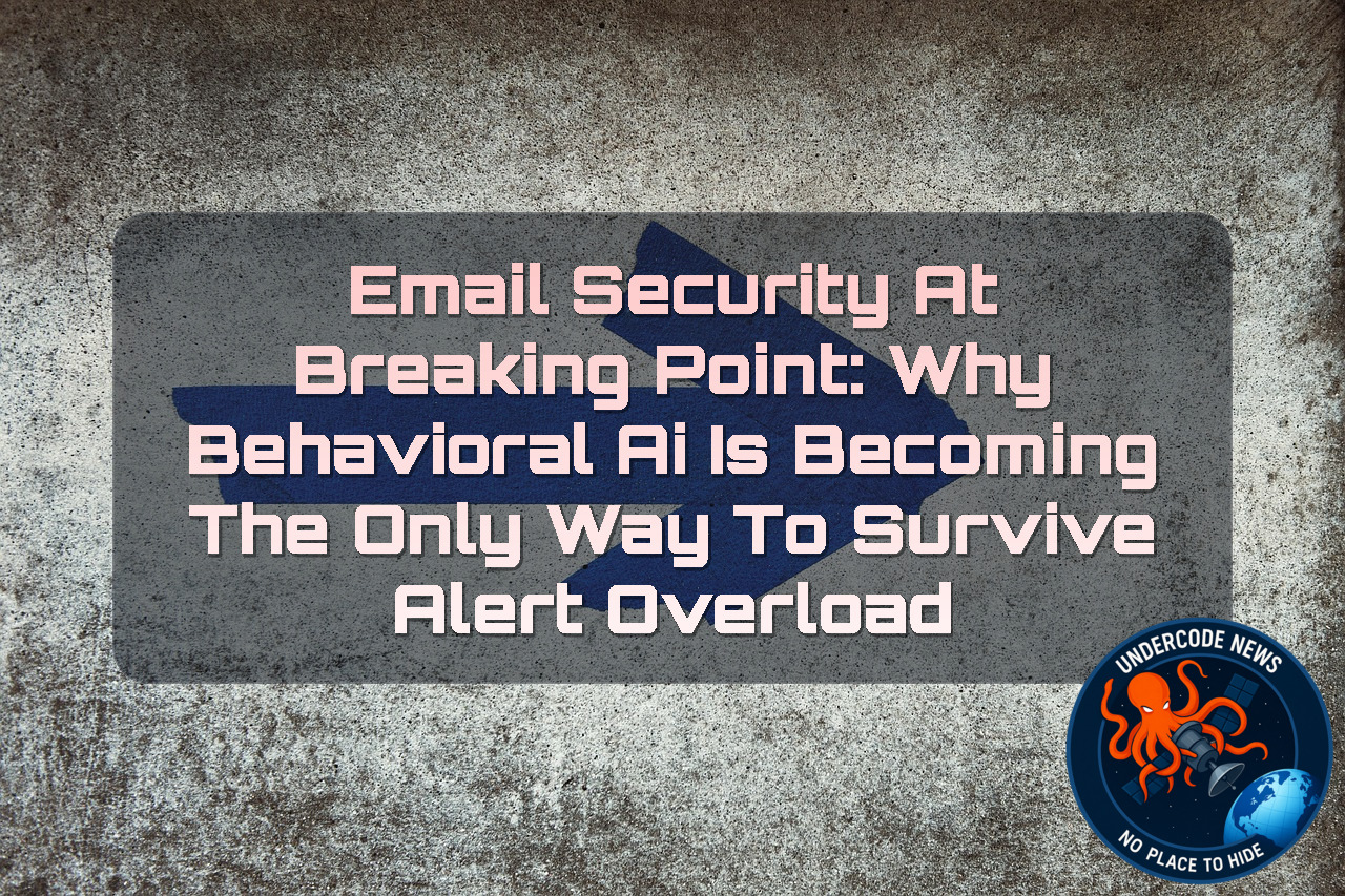 Email Security at Breaking Point: Why Behavioral AI Is Becoming the Only Way to Survive Alert Overload + Video