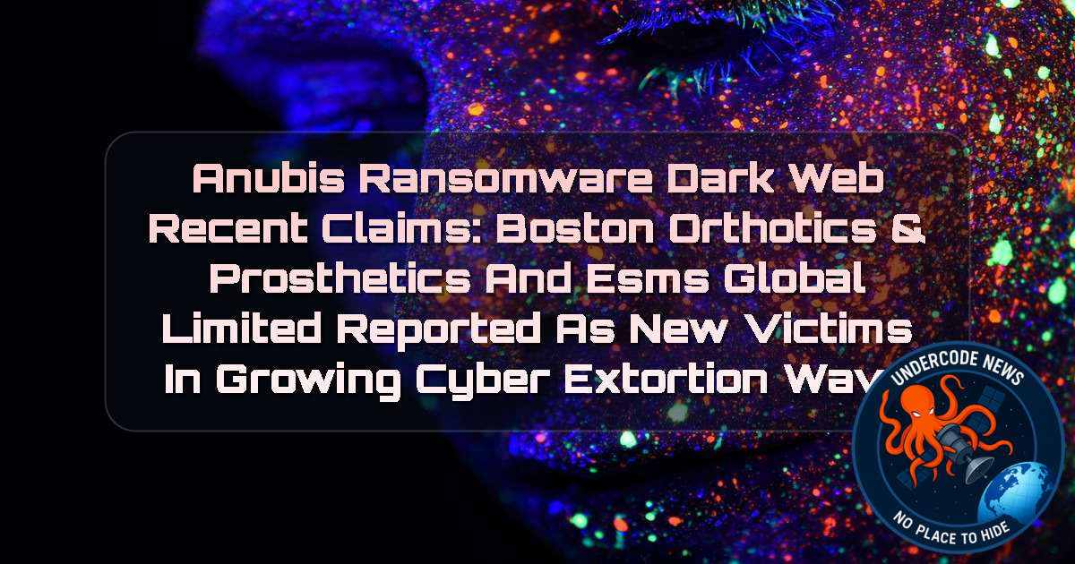 Anubis Ransomware Dark Web Recent Claims: Boston Orthotics & Prosthetics and ESMS Global Limited Reported as New Victims in Growing Cyber Extortion Wave + Video