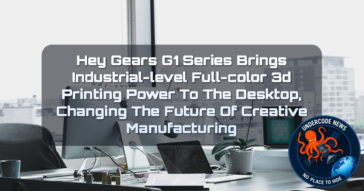 HeyGears G1 Series Brings Industrial-Level Full-Color 3D Printing Power to the Desktop, Changing the Future of Creative Manufacturing + Video