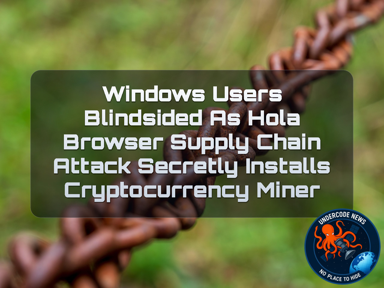 Windows Users Blindsided as Hola Browser Supply Chain Attack Secretly Installs Cryptocurrency Miner + Video