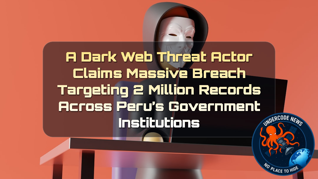 A DarkWeb Threat Actor Claims Massive Breach Targeting 2 Million Records Across Peru’s Government Institutions + Video