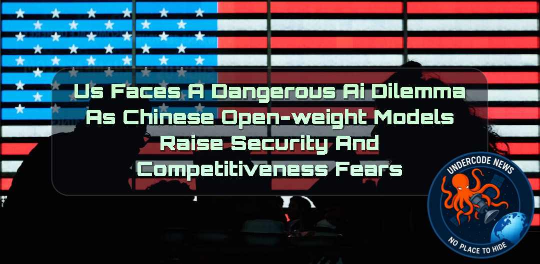 US Faces a Dangerous AI Dilemma as Chinese Open-Weight Models Raise Security and Competitiveness Fears + Video