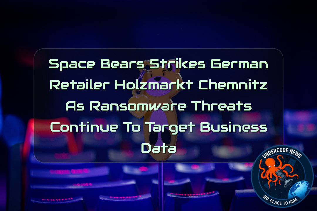 SpaceBears Strikes German Retailer Holzmarkt Chemnitz as Ransomware Threats Continue to Target Business Data + Video