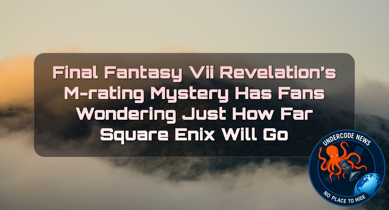 Final Fantasy VII Revelation’s M-Rating Mystery Has Fans Wondering Just How Far Square Enix Will Go + Video
