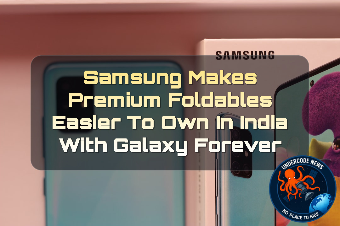 Samsung Makes Premium Foldables Easier to Own in India With Galaxy Forever + Video