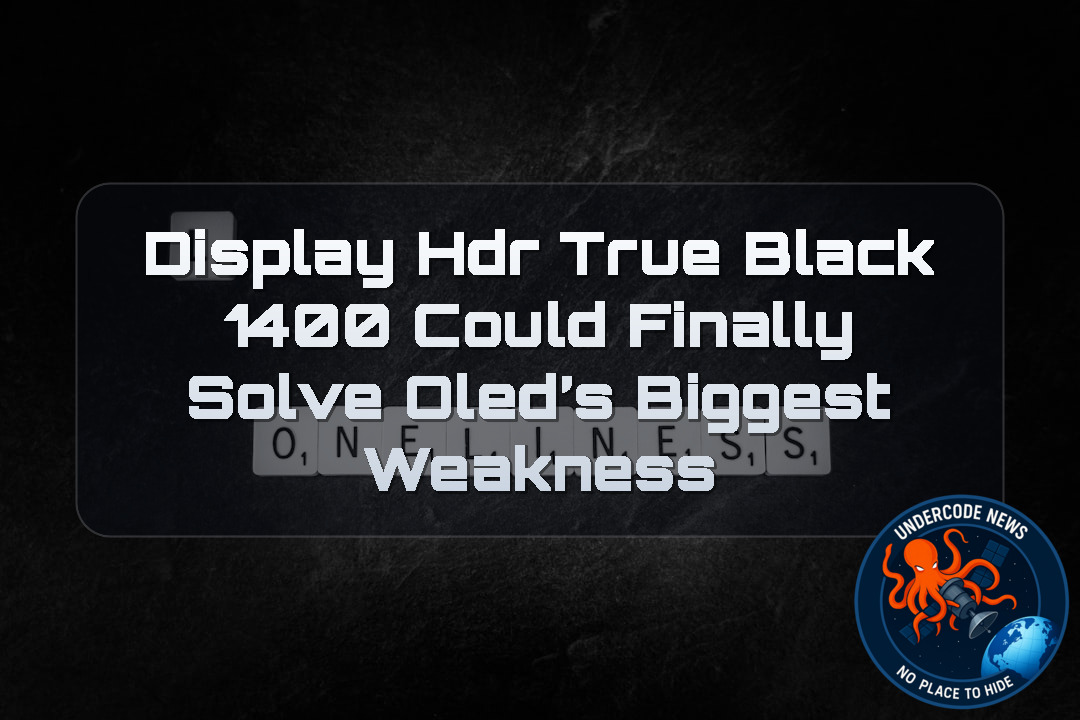 DisplayHDR True Black 1400 Could Finally Solve OLED’s Biggest Weakness + Video