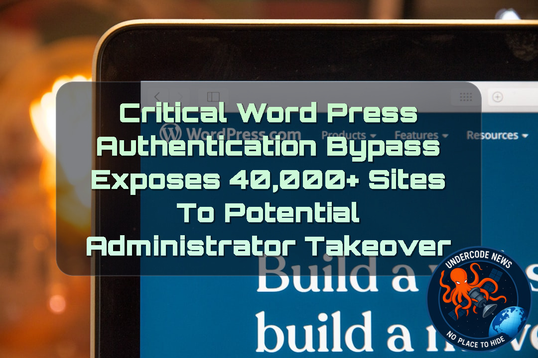 Critical WordPress Authentication Bypass Exposes 40,000+ Sites to Potential Administrator Takeover