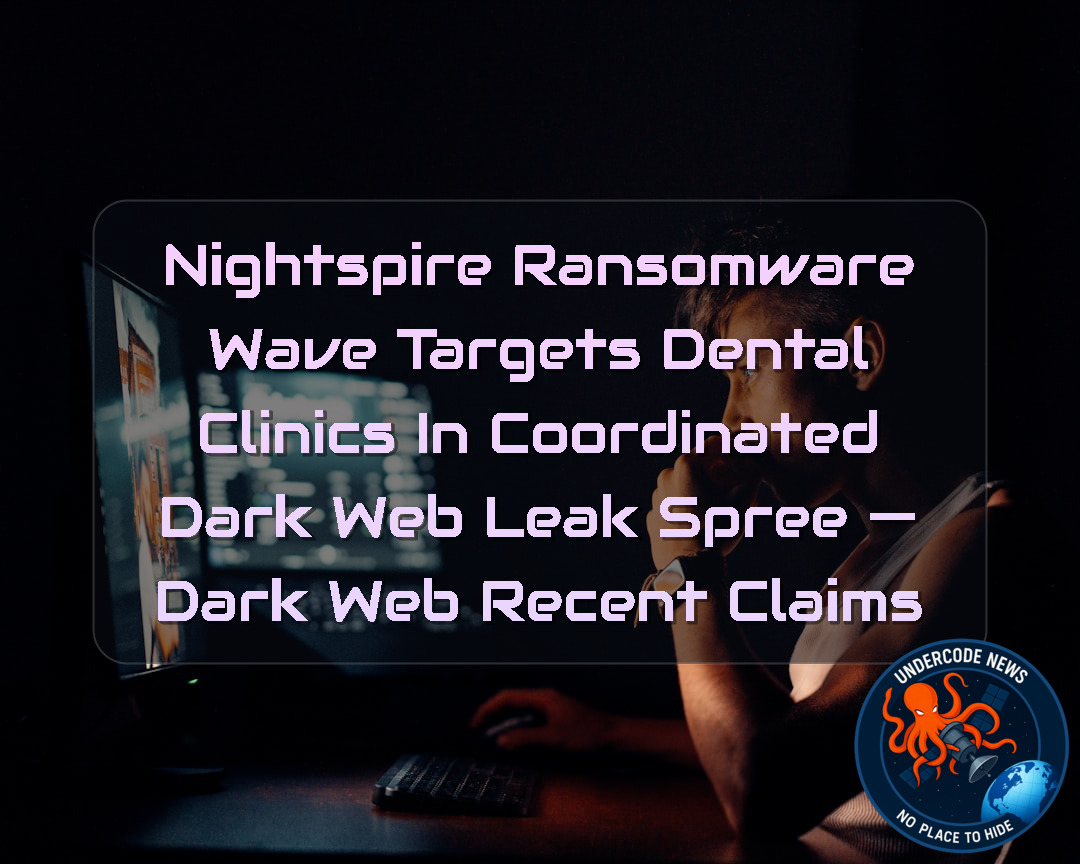 Nightspire Ransomware Wave Targets Dental Clinics in Coordinated Dark Web Leak Spree — Dark Web recent claims + Video