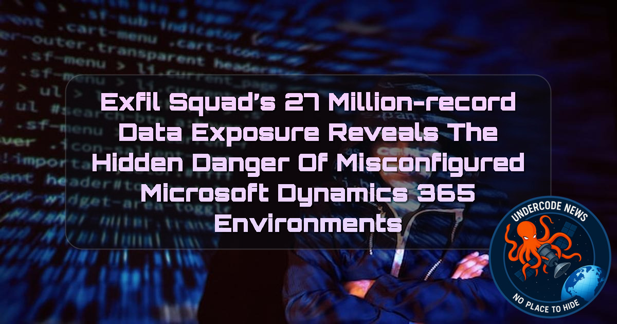 ExfilSquad’s 27 Million-Record Data Exposure Reveals the Hidden Danger of Misconfigured Microsoft Dynamics 365 Environments + Video
