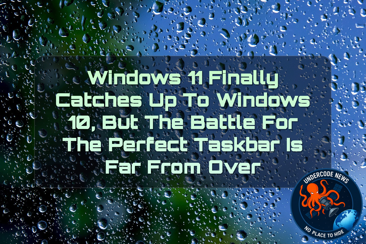 Windows 11 Finally Catches Up to Windows 10, But the Battle for the Perfect Taskbar Is Far From Over