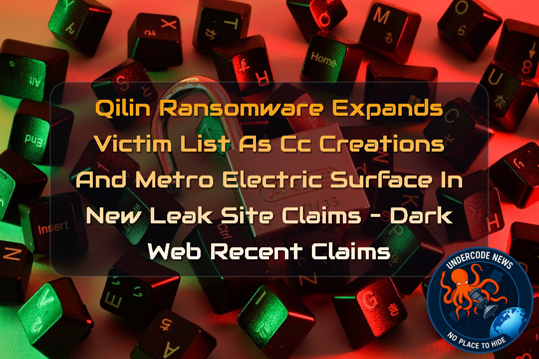 Qilin Ransomware Expands Victim List as CC Creations and Metro Electric Surface in New Leak Site Claims – Dark Web Recent Claims + Video