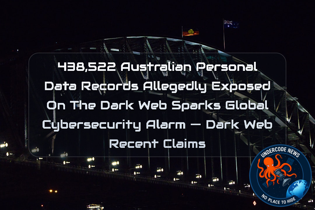 438,522 Australian Personal Data Records Allegedly Exposed on the Dark Web Sparks Global Cybersecurity Alarm — Dark Web recent claims + Video