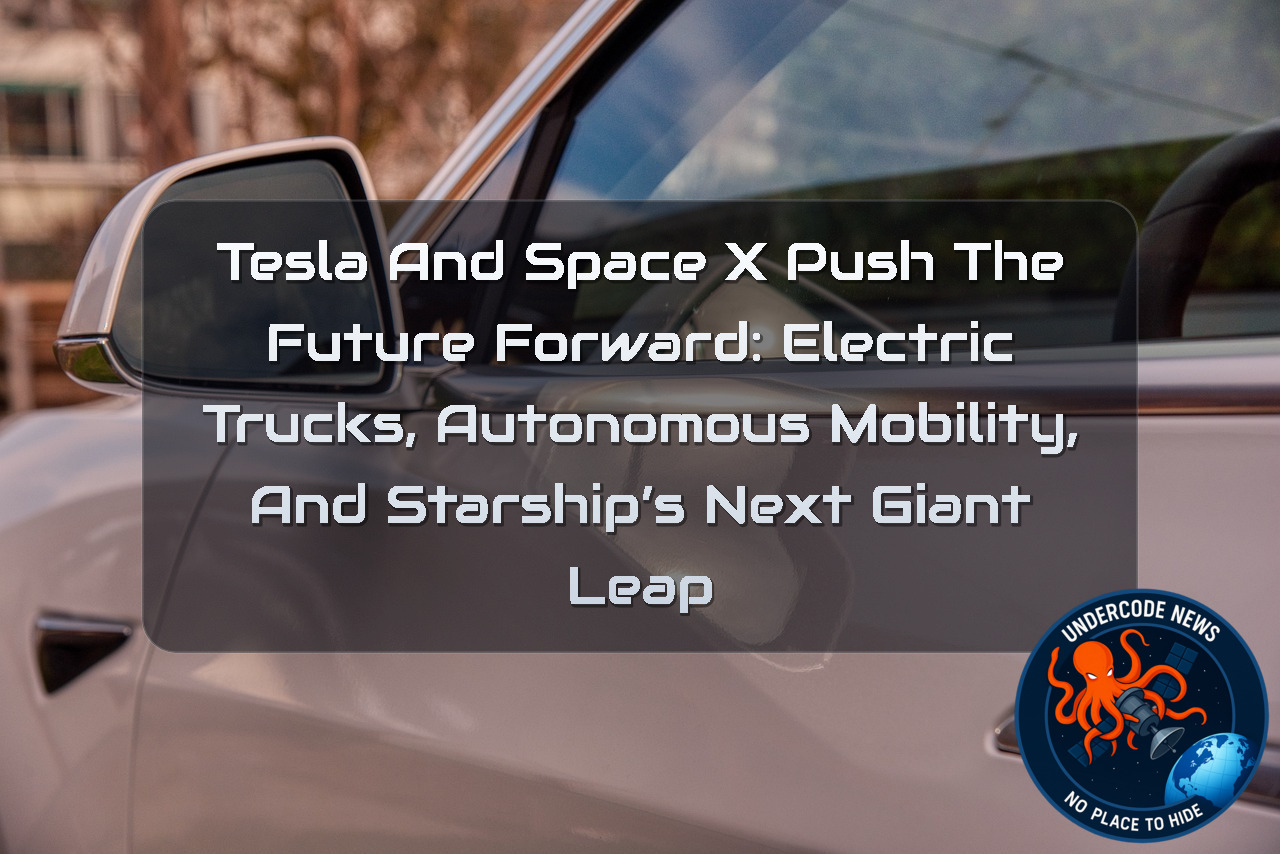 Tesla and SpaceX Push the Future Forward: Electric Trucks, Autonomous Mobility, and Starship’s Next Giant Leap + Video