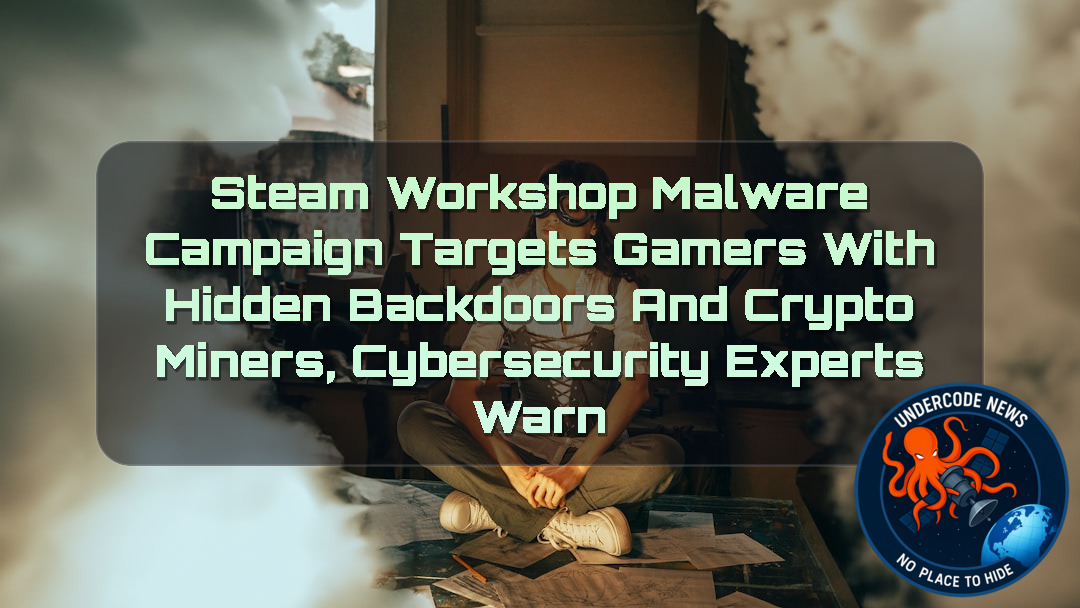 Steam Workshop Malware Campaign Targets Gamers With Hidden Backdoors and Crypto Miners, Cybersecurity Experts Warn + Video