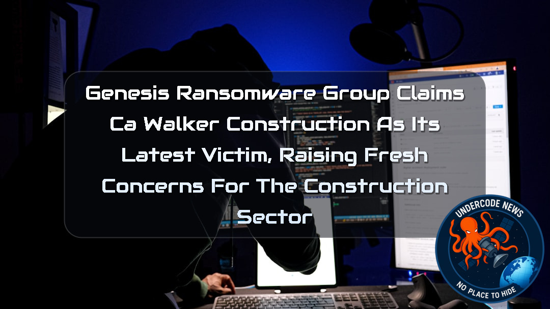 Genesis Ransomware Group Claims CA Walker Construction as Its Latest Victim, Raising Fresh Concerns for the Construction Sector + Video