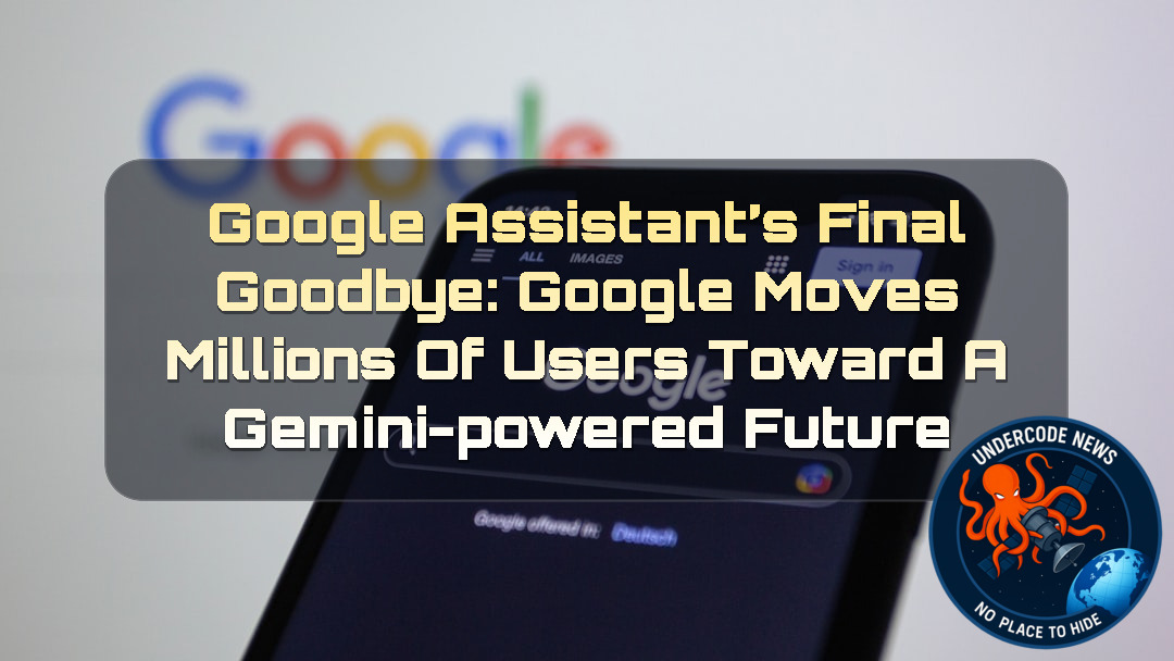 Google Assistant’s Final Goodbye: Google Moves Millions of Users Toward a Gemini-Powered Future + Video