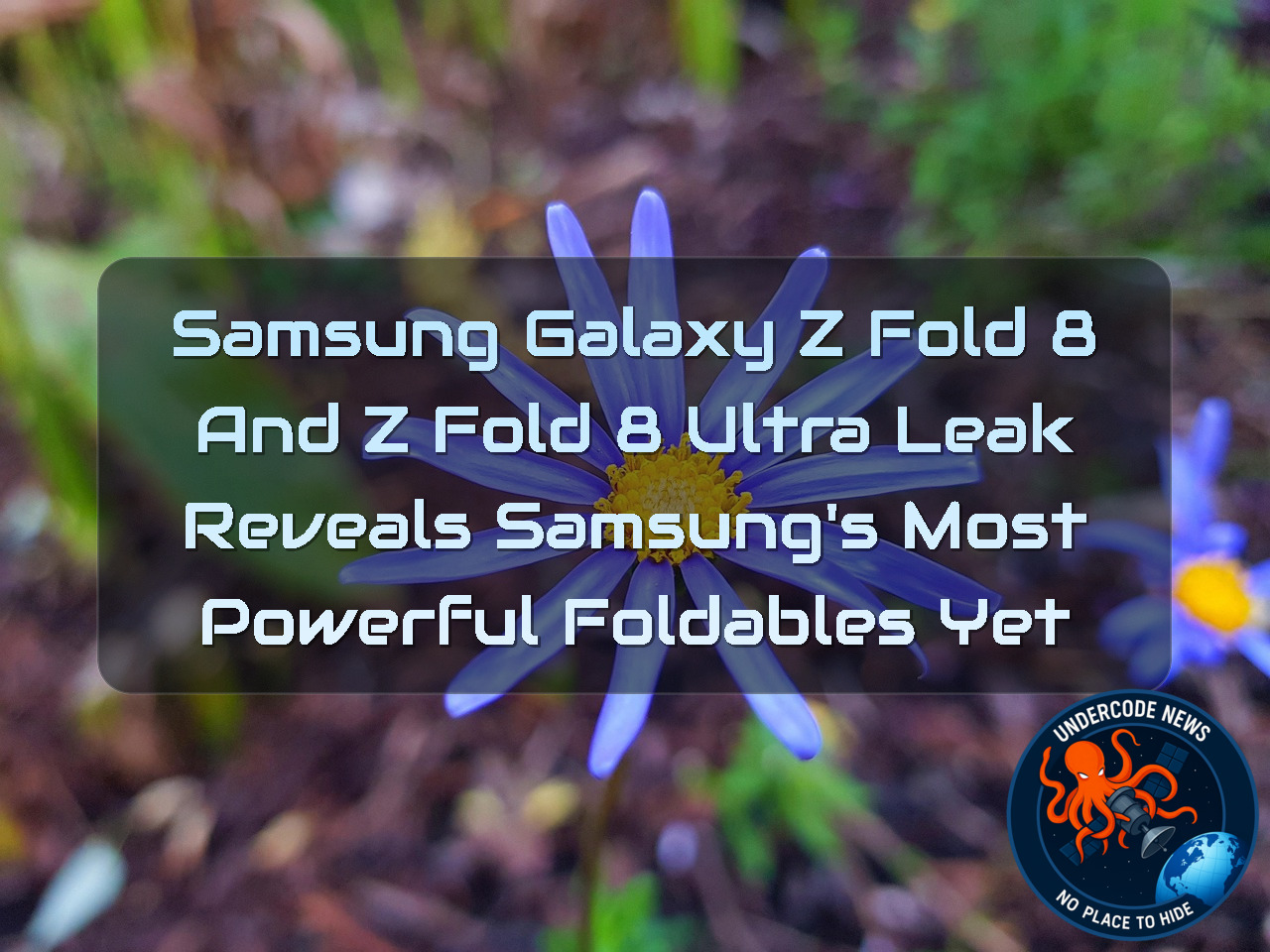 Samsung Galaxy Z Fold 8 and Z Fold 8 Ultra Leak Reveals Samsung’s Most Powerful Foldables Yet + Video