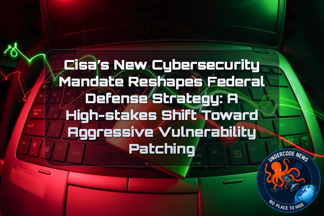 CISA’s New Cybersecurity Mandate Reshapes Federal Defense Strategy: A High-Stakes Shift Toward Aggressive Vulnerability Patching + Video