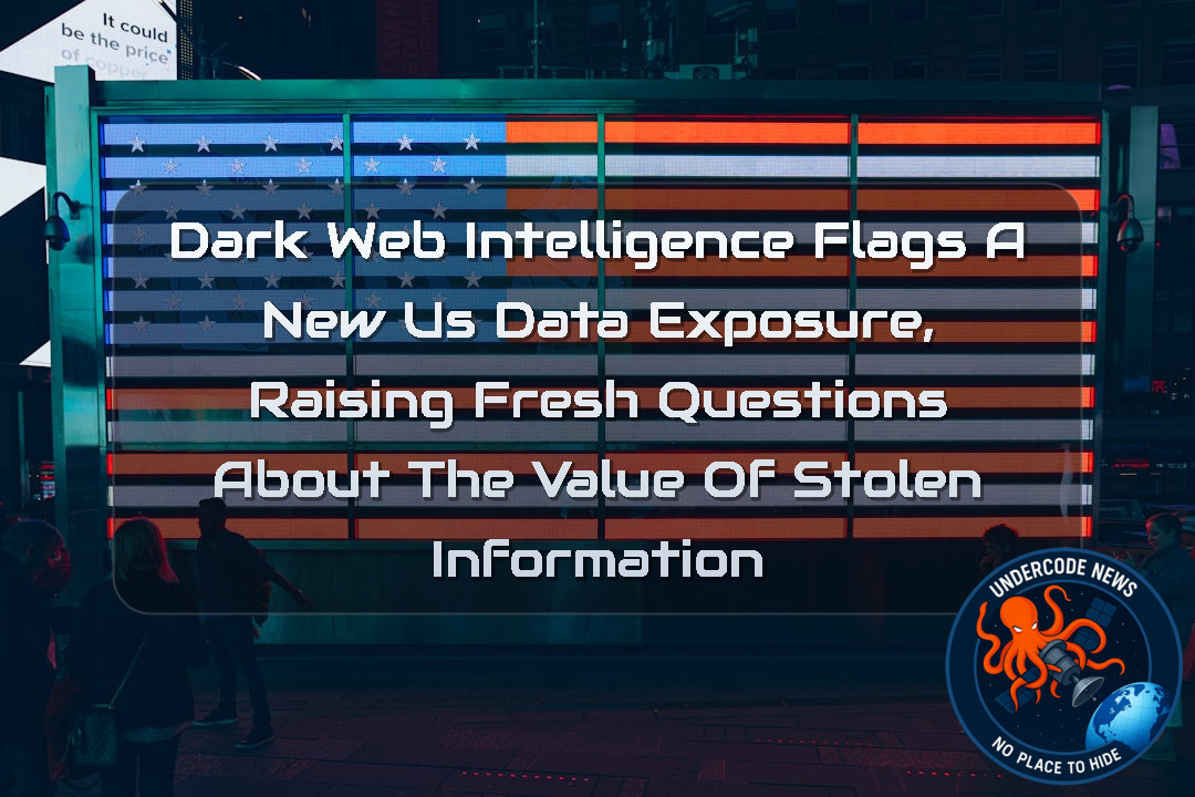 Dark Web Intelligence Flags a New US Data Exposure, Raising Fresh Questions About the Value of Stolen Information + Video