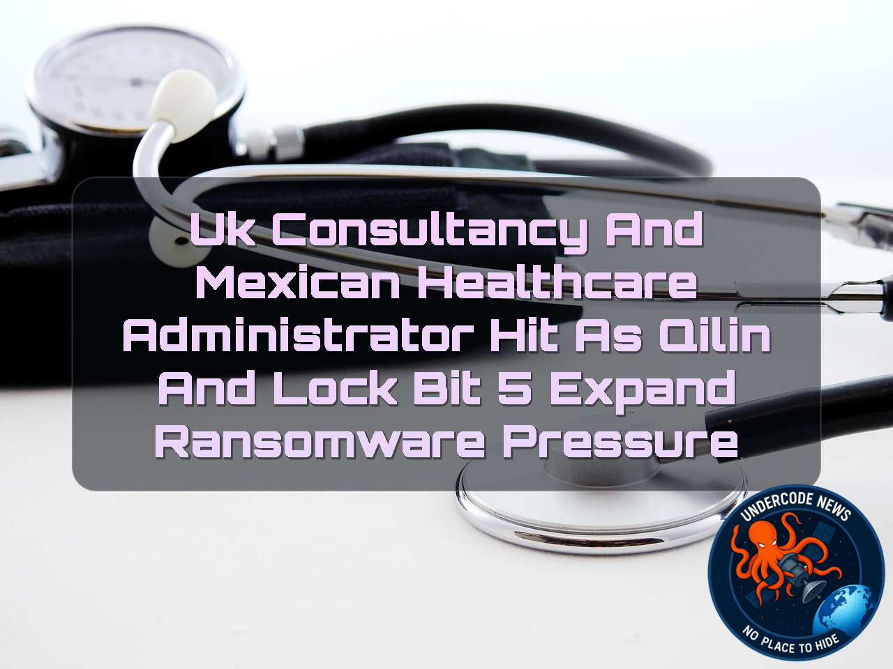 UK Consultancy and Mexican Healthcare Administrator Hit as Qilin and LockBit 5 Expand Ransomware Pressure + Video