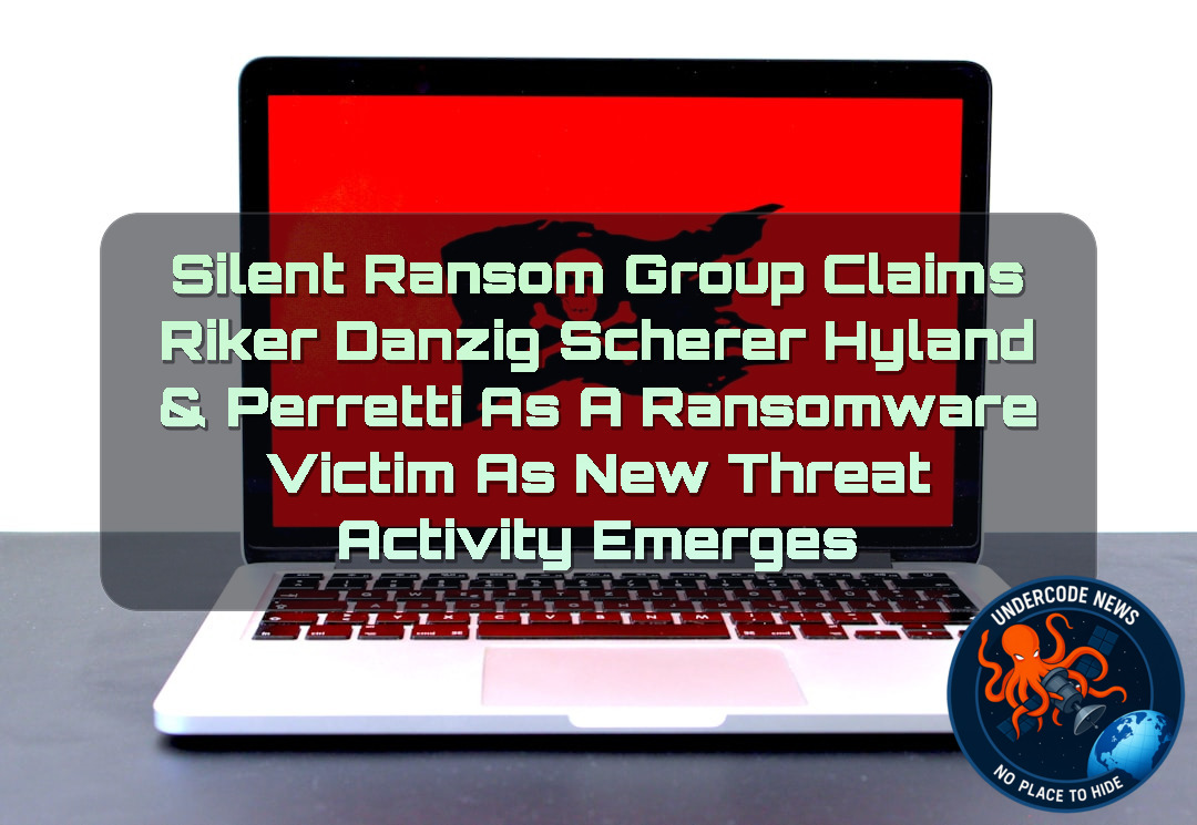 SilentRansomGroup Claims Riker Danzig Scherer Hyland & Perretti as a Ransomware Victim as New Threat Activity Emerges + Video