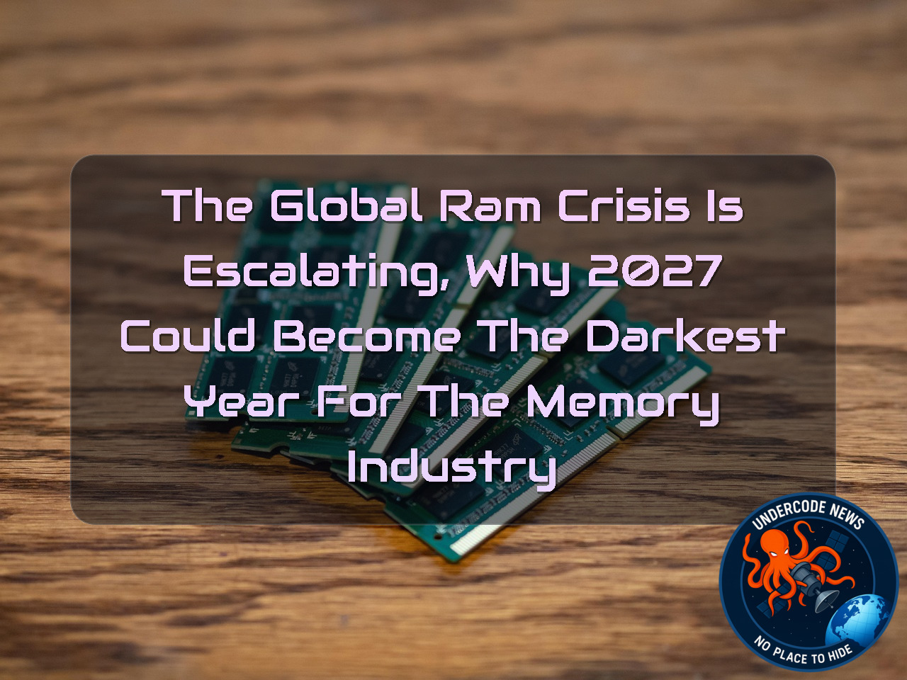The Global RAM Crisis Is Escalating, Why 2027 Could Become the Darkest Year for the Memory Industry + Video