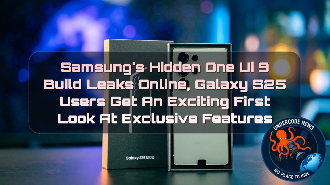 Samsung’s Hidden One UI 9 Build Leaks Online, Galaxy S25 Users Get an Exciting First Look at Exclusive Features + Video