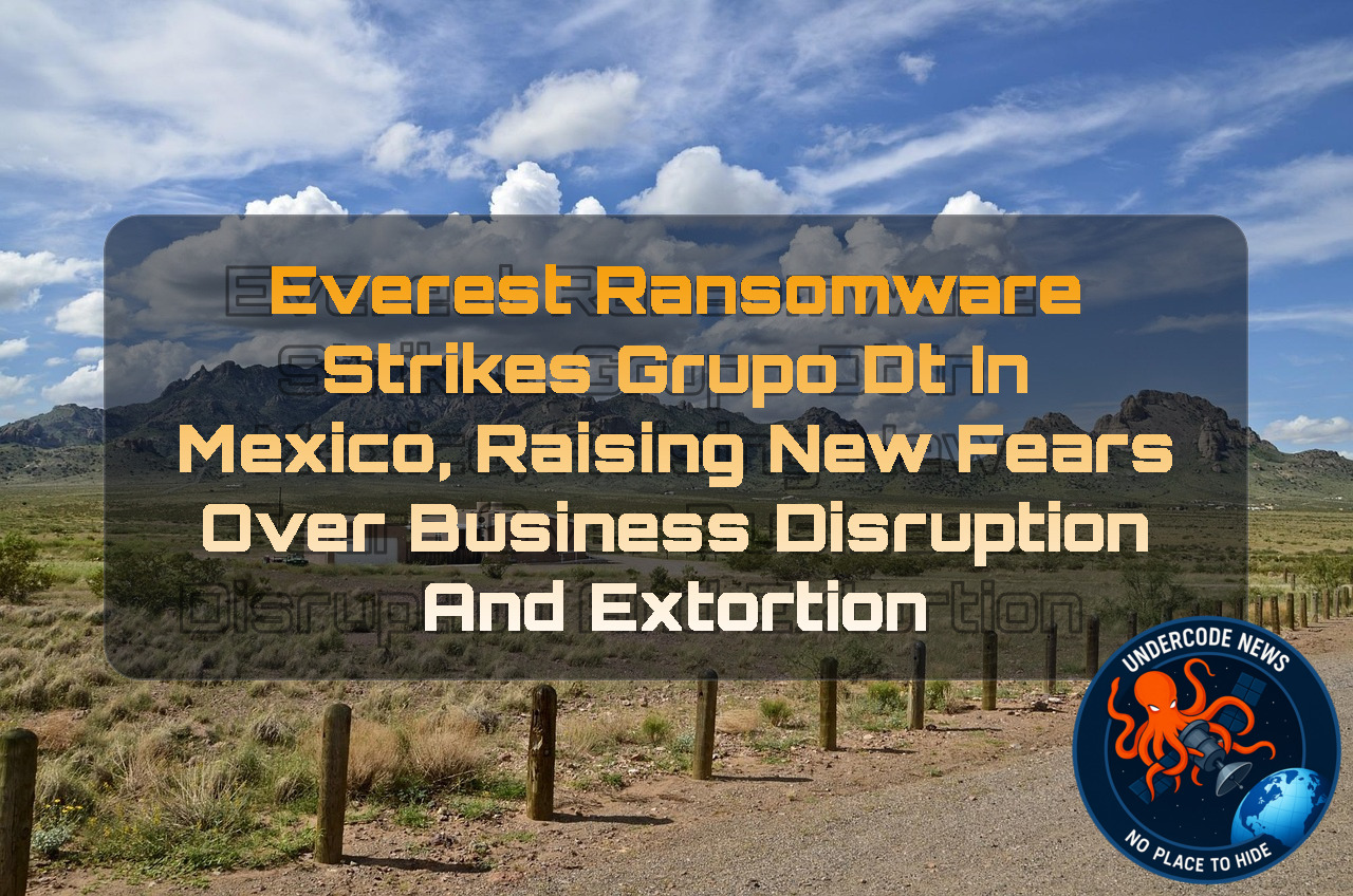 Everest Ransomware Strikes Grupo DT in Mexico, Raising New Fears Over Business Disruption and Extortion + Video