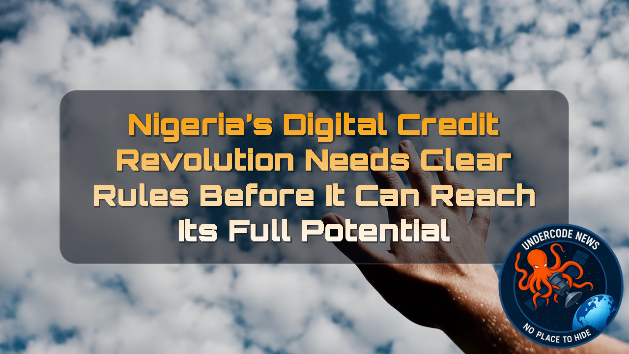 Nigeria’s Digital Credit Revolution Needs Clear Rules Before It Can Reach Its Full Potential + Video