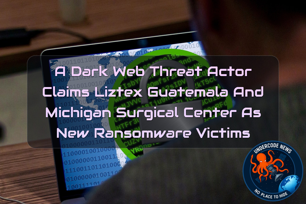 A DarkWeb Threat Actor Claims Liztex Guatemala and Michigan Surgical Center as New Ransomware Victims + Video