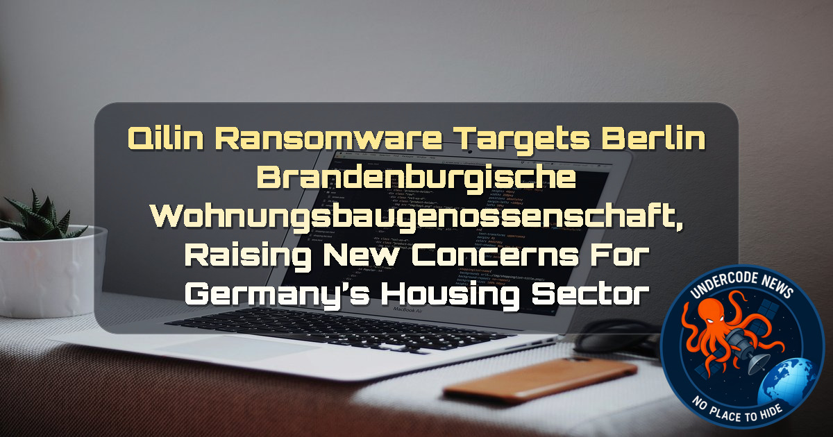 Qilin Ransomware Targets Berlin Brandenburgische Wohnungsbaugenossenschaft, Raising New Concerns for Germany’s Housing Sector + Video