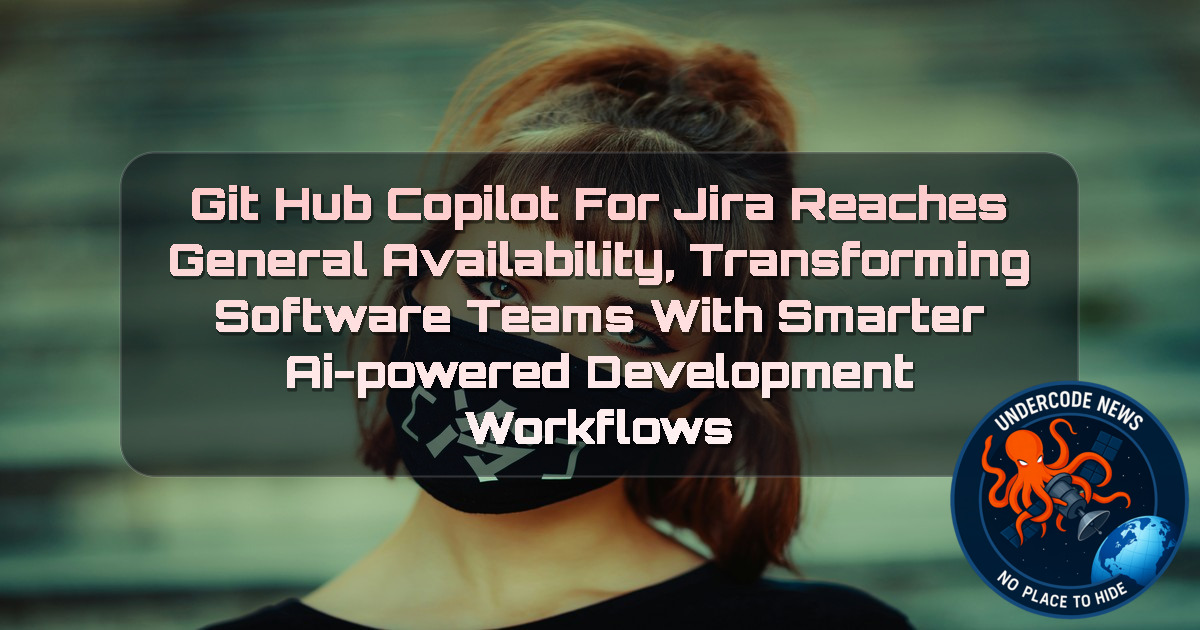 GitHub Copilot for Jira Reaches General Availability, Transforming Software Teams With Smarter AI-Powered Development Workflows + Video