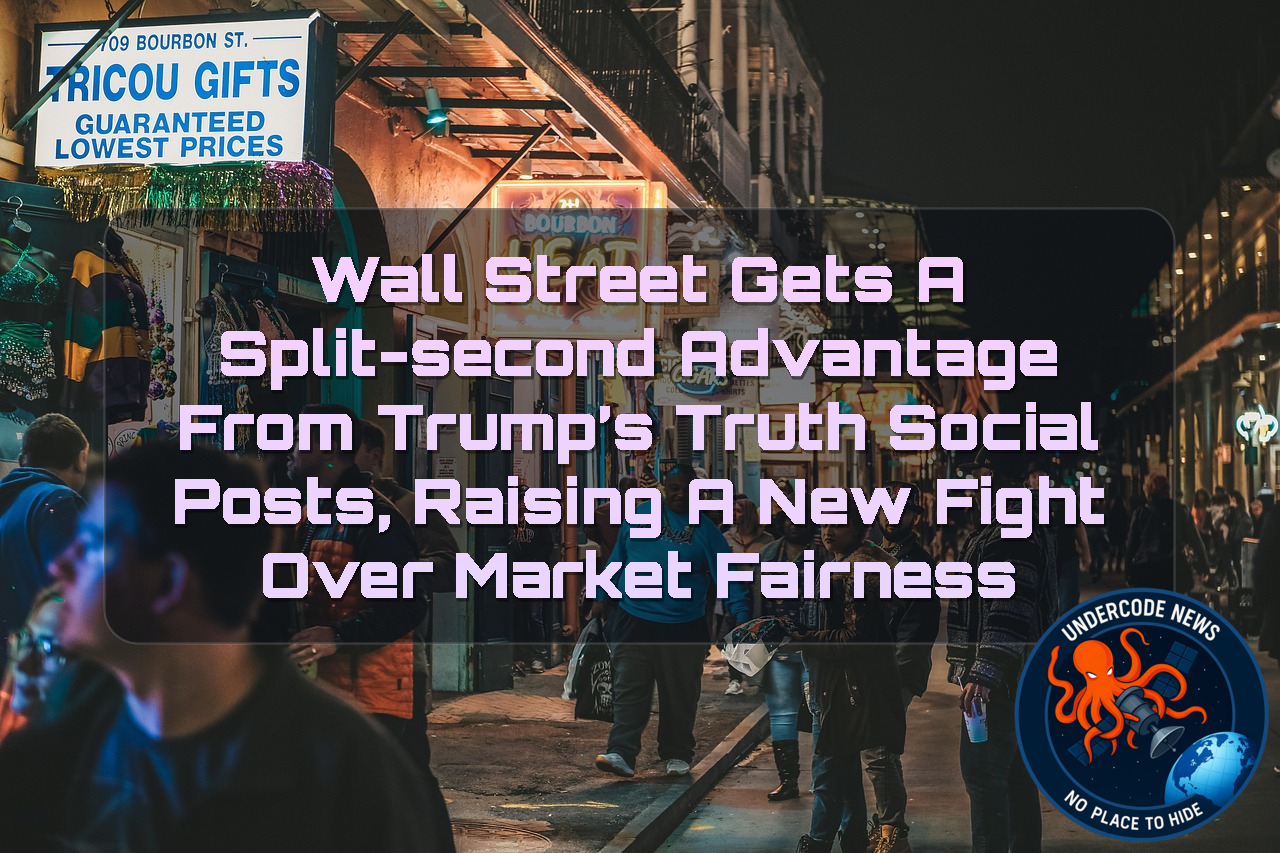 Wall Street Gets a Split-Second Advantage From Trump’s Truth Social Posts, Raising a New Fight Over Market Fairness + Video