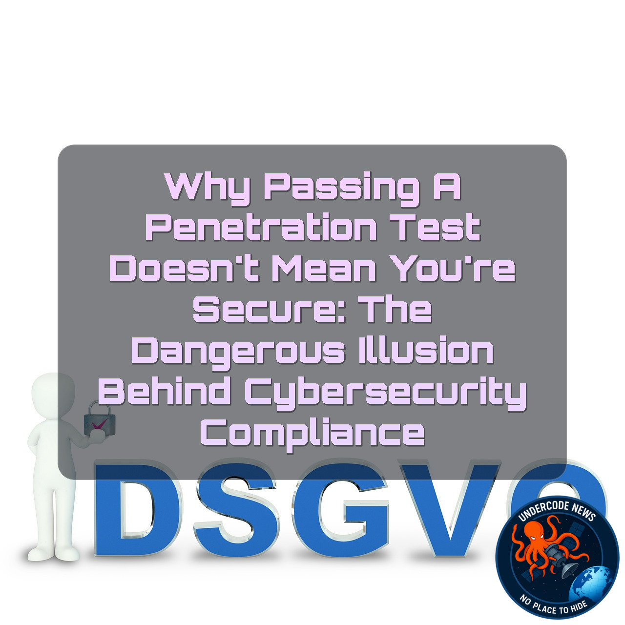 Why Passing a Penetration Test Doesn’t Mean You’re Secure: The Dangerous Illusion Behind Cybersecurity Compliance + Video