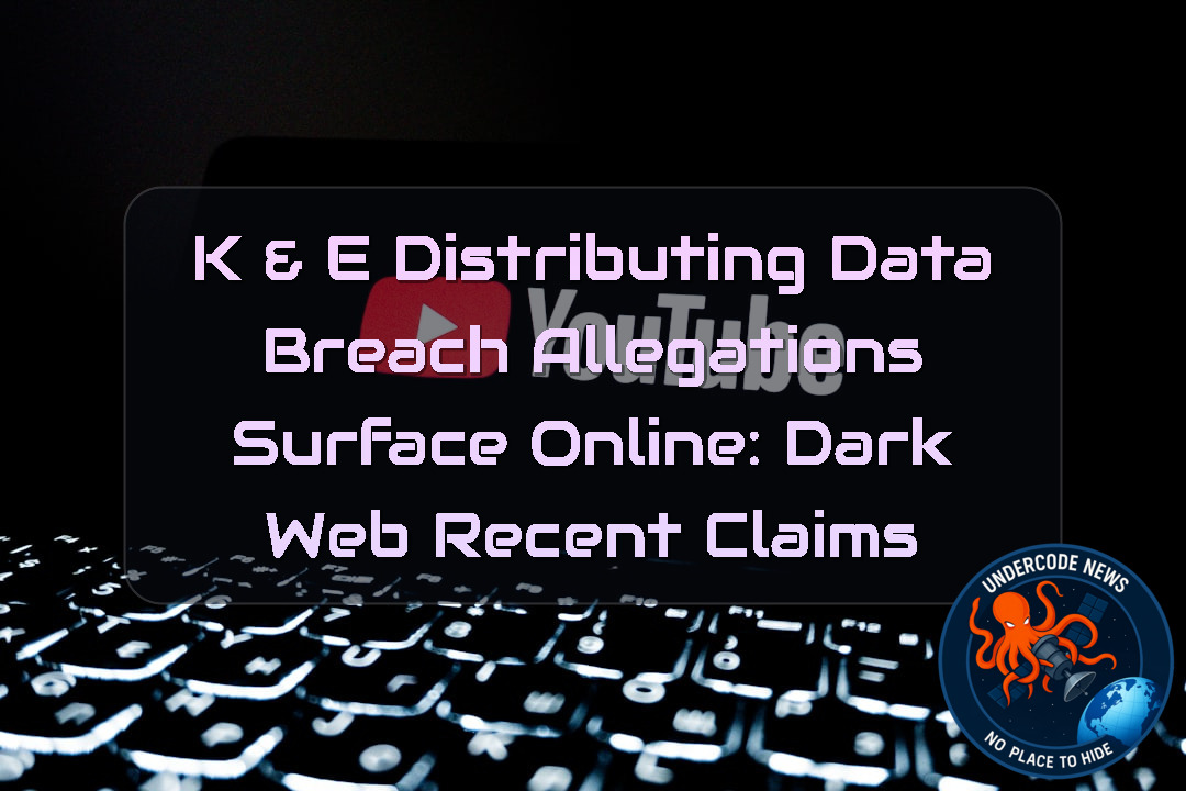 K & E Distributing Data Breach Allegations Surface Online: Dark Web Recent Claims + Video