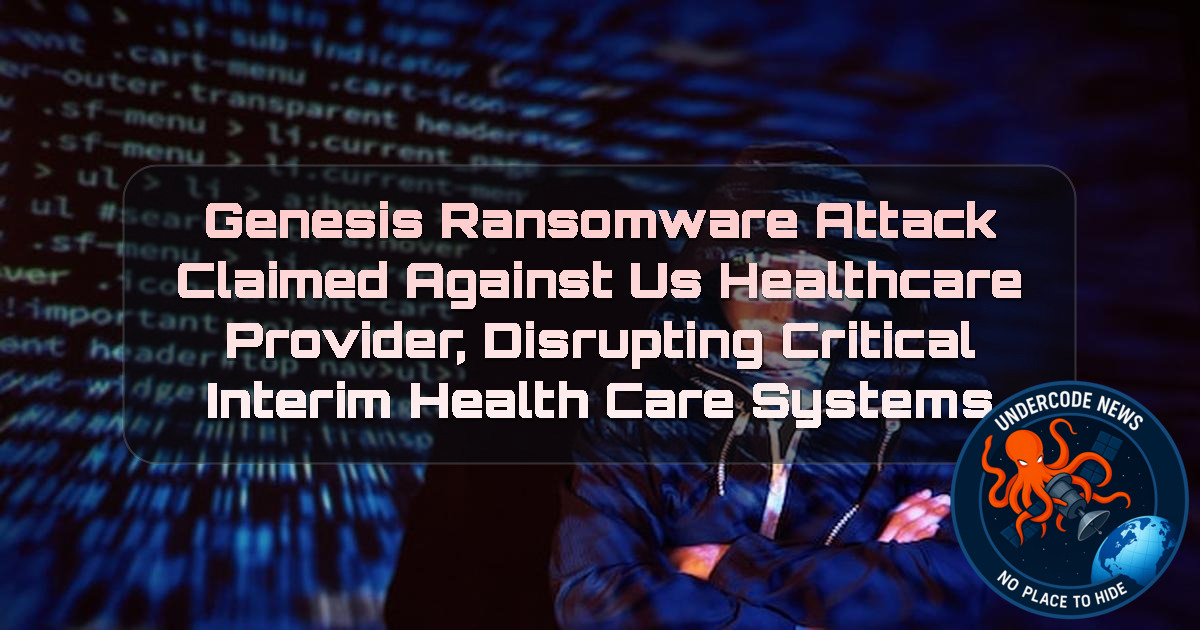 Genesis Ransomware Attack Claimed Against US Healthcare Provider, Disrupting Critical Interim HealthCare Systems + Video