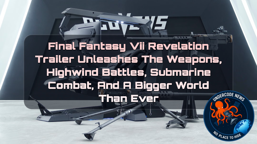 Final Fantasy VII Revelation Trailer Unleashes the Weapons, Highwind Battles, Submarine Combat, and a Bigger World Than Ever + Video