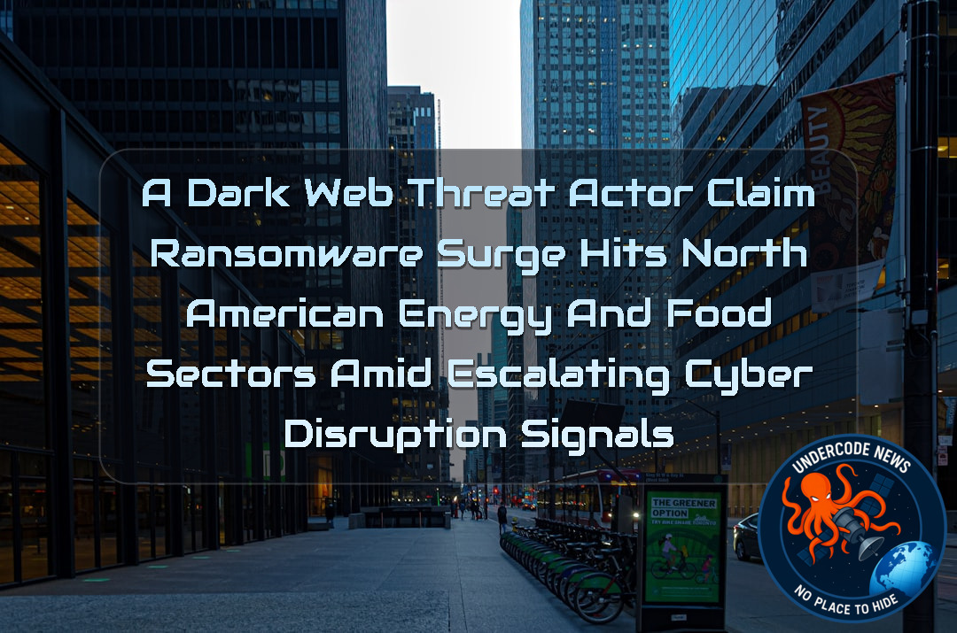 a DarkWeb threat actor Claim Ransomware Surge Hits North American Energy and Food Sectors Amid Escalating Cyber Disruption Signals + Video