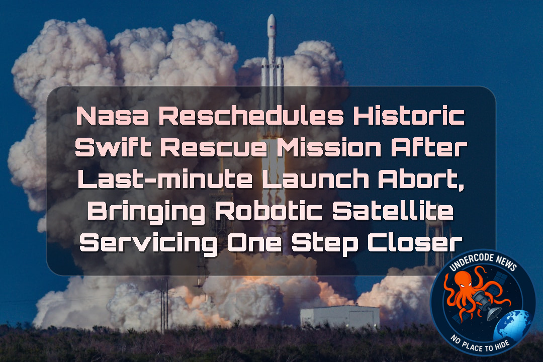 NASA Reschedules Historic Swift Rescue Mission After Last-Minute Launch Abort, Bringing Robotic Satellite Servicing One Step Closer + Video