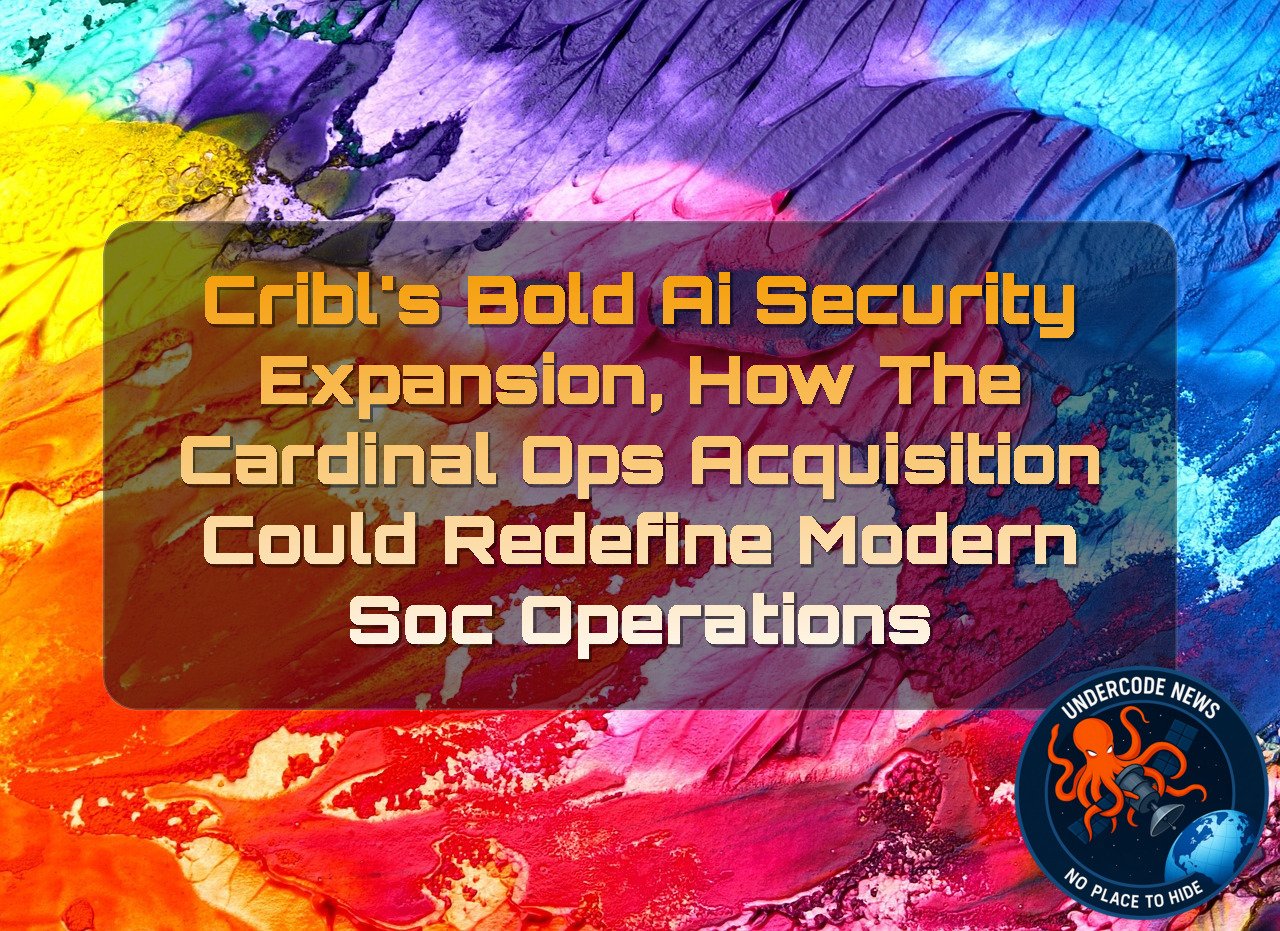Cribl’s Bold AI Security Expansion, How the CardinalOps Acquisition Could Redefine Modern SOC Operations + Video