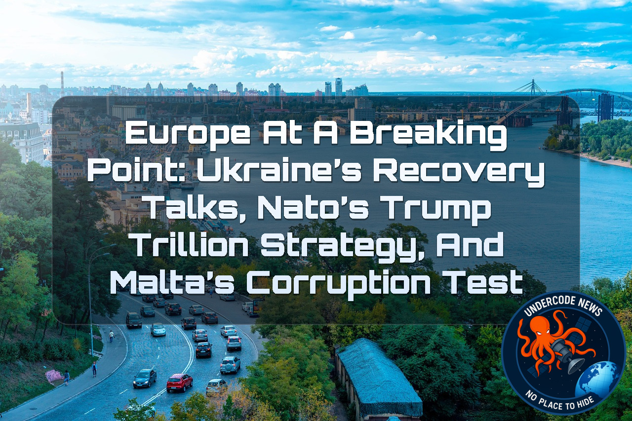 Europe at a Breaking Point: Ukraine’s Recovery Talks, NATO’s Trump Trillion Strategy, and Malta’s Corruption Test + Video